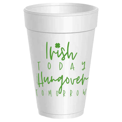Irish Today Hungover Tomorrow Styrofoam Cups